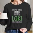 Always Be Yourself Unless You Can Be Loki Long Sleeve T-Shirt Gifts for Her