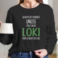 Always Be Yourself Unless You Can Be Loki Long Sleeve T-Shirt Gifts for Her