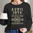 Avril 1974 Je Nai Pas 45 Ans Jen Ai 20 Avec 25 Ans Dexperience Long Sleeve T-Shirt Gifts for Her