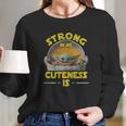 Baby Yoda The Mandalorian Strong In Me Cuteness Is Shirt Long Sleeve T-Shirt Gifts for Her