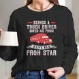 Beings A Truck Driver Saved Me From A Life As A Pron Star Long Sleeve T-Shirt Gifts for Her