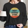 Best Sasha Ever Long Sleeve T-Shirt Gifts for Her