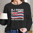 Bj Penn For Governor Of Hawaii Shirt Long Sleeve T-Shirt Gifts for Her