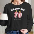 Blow Me Its My 70Th Birthday Long Sleeve T-Shirt Gifts for Her