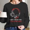 Cant Hear You I Am Gaming Gamer Gift Video Games Online Long Sleeve T-Shirt Gifts for Her