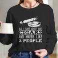 All I Care About Are Cigars And Maybe Like 3 People Cigar Long Sleeve T-Shirt Gifts for Her