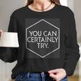 You Can Certainly Try - Critical Role T-Shirt Long Sleeve T-Shirt Gifts for Her