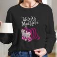 Cheshire Were All Mad Here Long Sleeve T-Shirt Gifts for Her