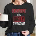 Covfefe Its Bigly Awesome Long Sleeve T-Shirt Gifts for Her