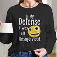 In My Defense I Was Left Unsupervised Funny Emoji Long Sleeve T-Shirt Gifts for Her