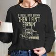 Diesel Aint Burnin Earnin Semi Truck Driver Trucker Gift Long Sleeve T-Shirt Gifts for Her