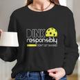 Dink Responsibly Funny Pickleball Long Sleeve T-Shirt Gifts for Her