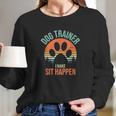 Dog Trainer I Make Sit Happen Funny Dog Trainer Long Sleeve T-Shirt Gifts for Her