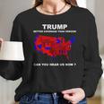 Donald Trump Better Coverage Than Verizon Can You Hear Us Now Shirt Long Sleeve T-Shirt Gifts for Her