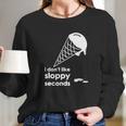 I Dont Like Sloppy Seconds Ice Cream Long Sleeve T-Shirt Gifts for Her