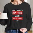 Dont Worry I Zip-Tied And Duct-Taped It - Funny Racecar Automotive Long Sleeve T-Shirt Gifts for Her