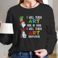 Dr Seuss I Will Teach Art Here Or There I Will Teach Art Everywhere Long Sleeve T-Shirt Gifts for Her