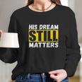 His Dream Still Matters Martin Luther King Jr Day Long Sleeve T-Shirt Gifts for Her