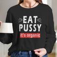 Eat Pussy Its Organic Funny Ironic Design For Woman Lesbian Cool Gift Long Sleeve T-Shirt Gifts for Her