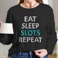 Eat Sleep Slots Repeat Funny Casino Long Sleeve T-Shirt Gifts for Her