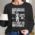 Everybody Wants To Be A Bodybuilder Ronnie Coleman Deadlift Long Sleeve T-Shirt Gifts for Her