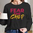 Fear The Chop Funny Braves Atlanta Baseball Quote Long Sleeve T-Shirt Gifts for Her