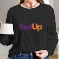 Fed Up Fedex Parody Im Fed Up Long Sleeve T-Shirt Gifts for Her