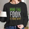 Who The Fook Is That Guy Long Sleeve T-Shirt Gifts for Her