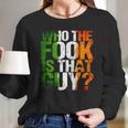 Who The Fook Is That GuyShirt For Boxing Long Sleeve T-Shirt Gifts for Her