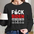 Fuck Biden And Fuck You For Voting For Him Long Sleeve T-Shirt Gifts for Her