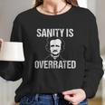 Funny Edgar Allan Poe Sanity Is Overrated Long Sleeve T-Shirt Gifts for Her