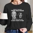 Funny Stupid Voters Here Was Fraud Rather Than Joe Biden Long Sleeve T-Shirt Gifts for Her