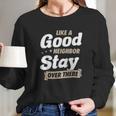 Like A Good Neighbor Stay Over There Funny Social Distancing Long Sleeve T-Shirt Gifts for Her