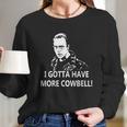 I Gotta Have More Cowbell Long Sleeve T-Shirt Gifts for Her