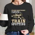 Great Trainspotter Saying Trainspotting Steam Locomotive Gift Long Sleeve T-Shirt Gifts for Her