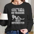 If It Hasnt Got Tits Tires Or Triggers Im Not Interested Shirt Long Sleeve T-Shirt Gifts for Her