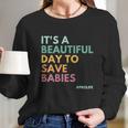 Its A Beautiful Days To Save Babies Prolife Long Sleeve T-Shirt Gifts for Her