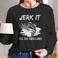 Jerk It Till She Swallows Funny Fishing Hobbies Long Sleeve T-Shirt Gifts for Her