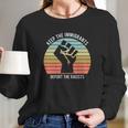 Keep The Immigrants Deport The Racists The Fist Vintage Shirt Long Sleeve T-Shirt Gifts for Her