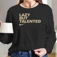 Lazy But Talented Long Sleeve T-Shirt Gifts for Her