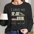 Librarian I Have No Shelf Control Long Sleeve T-Shirt Gifts for Her