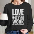 Love The Body You Are In While You Work Long Sleeve T-Shirt Gifts for Her