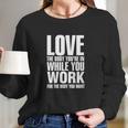 Love The Body You Are In While You Work For The Body You Want Long Sleeve T-Shirt Gifts for Her