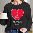 I Love Michael Bolton Long Sleeve T-Shirt Gifts for Her