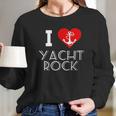 I Love Yacht Rock Long Sleeve T-Shirt Gifts for Her