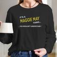 Maggie May Its Maggie May Thing You Wouldnt Understand Maggie May Tshirt Maggie May Tshirts Maggie May T-Shirts Maggie May T-Shirt Tee Its Maggie May Its Maggie May Thing You Wouldnt Understand Maggie May Tshirt Maggie May Tshirts Maggie May Long Sleeve T-Shirt Gifts for Her