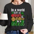 I N A W O R L D F U L L O F R O S E S A N D S U N F L O W E R B E A W E E D Long Sleeve T-Shirt Gifts for Her