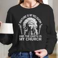 Nature-Is-My-Religion-And-The-Earth-Is-My-Church Shirt Long Sleeve T-Shirt Gifts for Her