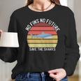 No Fins No Future Save The Sharks Family Love Shark Fin Long Sleeve T-Shirt Gifts for Her