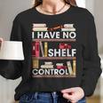 Have No Shelf Control Funny Reading Book Lovers Books Reader Long Sleeve T-Shirt Gifts for Her